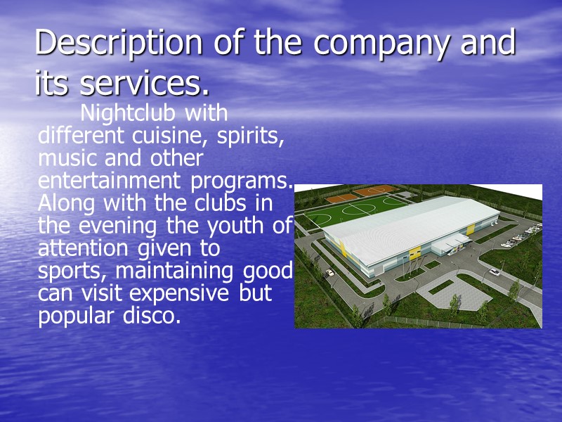 Description of the company and its services.    Nightclub with different cuisine,